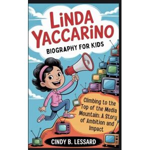 b. lessard, cindy linda yaccarino biography for kids: Climbing to the Top of the Media Mountain: A Story of Ambition and Impact b. lessard, cindy linda yaccarino biography for kids: Climbing to the Top of the Media Mountain: A Story of Ambition and Impact