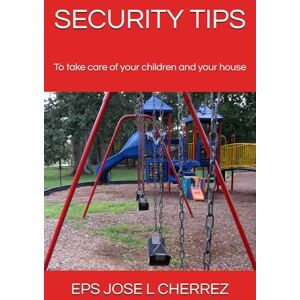 Cherrez, Jose L SECURITY TIPS: To take care of your children and your house Cherrez, Jose L SECURITY TIPS: To take care of your children and your house