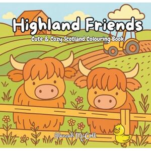 McColl, Alannah Highland Friends: Cute & Cozy Scotland Colouring Book for Kids and Adults for relaxation, fun and learning (Highland Coos, Cozy Scottish Highlands, Scottish Animals, Scotland Travel) McColl, Alannah Highland Friends: Cute & Cozy Scotland Colouring Book for Kids and Adults for relaxation, fun and learning (Highland Coos, Cozy Scottish Highlands, Scottish Animals, Scotland Travel)