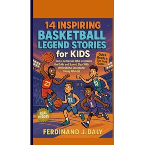 Daly, Ferdinand 14 Inspiring Basketball Legend Stories for Kids: Real-Life Heroes Who Overcame the Odds and Scored Big With Motivational Lessons for Young Athletes Daly, Ferdinand 14 Inspiring Basketball Legend Stories for Kids: Real-Life Heroes Who Overcame the Odds and Scored Big With Motivational Lessons for Young Athletes