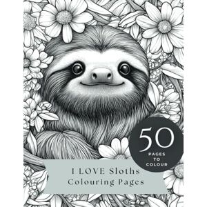 Scoley, H R-M I LOVE Sloths 50 Relaxing Colouring Pages for Adults and Children Scoley, H R-M I LOVE Sloths 50 Relaxing Colouring Pages for Adults and Children