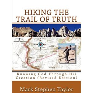 Taylor Hiking The Trail Of Truth: Knowing God Through His Creation (Revised Edition): Volume 2 Taylor Hiking The Trail Of Truth: Knowing God Through His Creation (Revised Edition): Volume 2