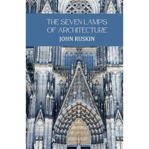 Ruskin, John The Seven Lamps of Architecture Ruskin, John The Seven Lamps of Architecture