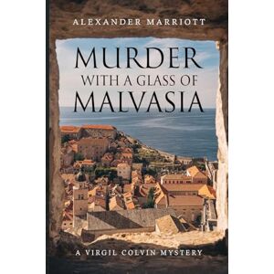 Alexander Marriott Murder with a Glass of Malvasia: A Virgil Colvin Mystery Alexander Marriott Murder with a Glass of Malvasia: A Virgil Colvin Mystery
