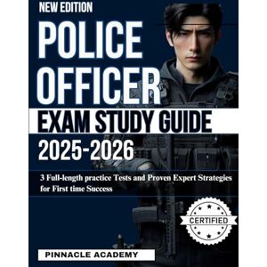 Pinnacle POLICE OFFICER EXAM STUDY GUIDE 2025-2026: 3 Full-length practice Tests and Proven Expert Strategies for First time Success Pinnacle POLICE OFFICER EXAM STUDY GUIDE 2025-2026: 3 Full-length practice Tests and Proven Expert Strategies for First time Success