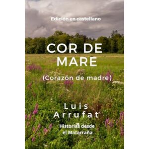 Jarque, Luis Arrufat Cor de Mare (Corazón de madre): Historias desde el Matarraña Jarque, Luis Arrufat Cor de Mare (Corazón de madre): Historias desde el Matarraña