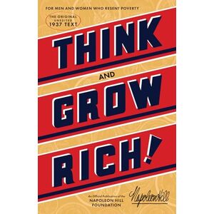 Hill, Napoleon Think and Grow Rich: The Original, an Official Publication of The Napoleon Hill Foundation® Hill, Napoleon Think and Grow Rich: The Original, an Official Publication of The Napoleon Hill Foundation®