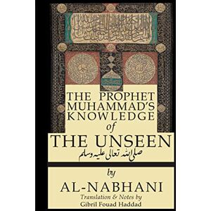 Al-Nabahani, Qadi Yusuf The Prophet Muhammad's Knowledge of the Unseen Al-Nabahani, Qadi Yusuf The Prophet Muhammad's Knowledge of the Unseen