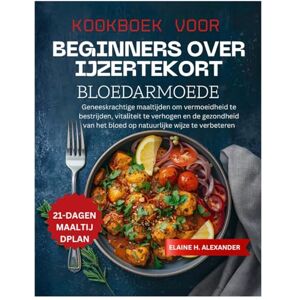 ALEXANDER, ELAINE KOOKBOEK VOOR BEGINNERS OVER IJZERTEKORT BLOEDARMOEDE: Geneeskrachtige maaltijden om vermoeidheid te bestrijden, vitaliteit te verhogen en de ... ... gezondheid van het bloed op natuurlijke wijze ALEXANDER, ELAINE KOOKBOEK VOOR BEGINNERS OVER IJZERTEKORT BLOEDARMOEDE: Geneeskrachtige maaltijden om vermoeidheid te bestrijden, vitaliteit te verhogen en de ... ... gezondheid van het bloed op natuurlijke wijze
