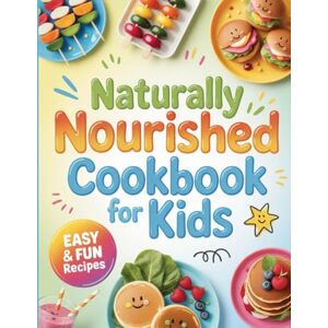 Schulist, Reymundo Naturally Nourished Cookbook for Kids: Fresh, Wholesome, & Kid-Tested Recipes that Grow Healthy Bodies and Happy Hearts Schulist, Reymundo Naturally Nourished Cookbook for Kids: Fresh, Wholesome, & Kid-Tested Recipes that Grow Healthy Bodies and Happy Hearts