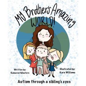 Masters, Kameron My Brother's Amazing World: Autism through a sibling's eyes Masters, Kameron My Brother's Amazing World: Autism through a sibling's eyes