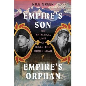 Green, Nile Empire's Son, Empire's Orphan: The Fantastical Lives of Ikbal and Idries Shah Green, Nile Empire's Son, Empire's Orphan: The Fantastical Lives of Ikbal and Idries Shah
