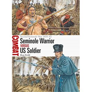 Field, Ron Seminole Warrior vs US Soldier: Second Seminole War 1835–42: 61 (Combat) Field, Ron Seminole Warrior vs US Soldier: Second Seminole War 1835–42: 61 (Combat)