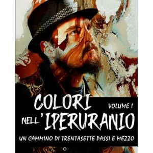Martellucci, Leonardo Colori nell'Iperuranio: Un cammino di trentasette passi e mezzo Martellucci, Leonardo Colori nell'Iperuranio: Un cammino di trentasette passi e mezzo