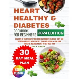 Jordan, Emily Heart Healthy And Diabetes Cookbook: 365 DAYS OF HEART-HEALTHY AND DIABETES-FRIENDLY DELICIOUS, TASTY AND NUTRITIOUS RECIPES WITH LOW SALT, LOW ... CONTENTS, INCLUDES AN EASY 30 DAY MEAL PLAN Jordan, Emily Heart Healthy And Diabetes Cookbook: 365 DAYS OF HEART-HEALTHY AND DIABETES-FRIENDLY DELICIOUS, TASTY AND NUTRITIOUS RECIPES WITH LOW SALT, LOW ... CONTENTS, INCLUDES AN EASY 30 DAY MEAL PLAN