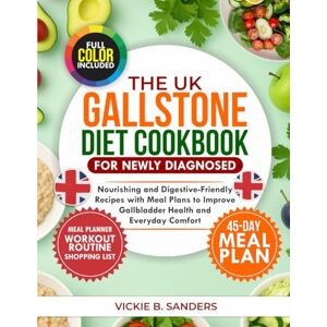 SANDERS, VICKIE B. THE UK GALLSTONE DIET COOKBOOK FOR NEWLY DIAGNOSED: Nourishing and Digestive-Friendly Recipes with Meal Plans to Improve Gallbladder Health and Everyday Comfort. SANDERS, VICKIE B. THE UK GALLSTONE DIET COOKBOOK FOR NEWLY DIAGNOSED: Nourishing and Digestive-Friendly Recipes with Meal Plans to Improve Gallbladder Health and Everyday Comfort.