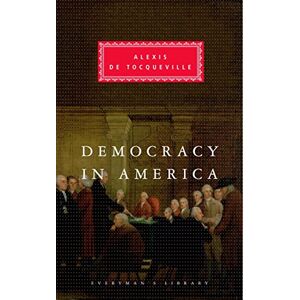 Alexis De Tocqueville Democracy In America: (Everyman's Library CLASSICS) Alexis De Tocqueville Democracy In America: (Everyman's Library CLASSICS)