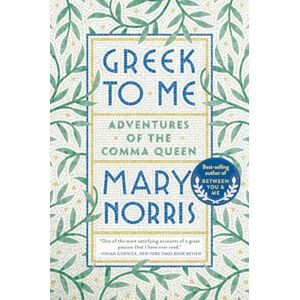 Mary Norris Greek to Me: Adventures of the Comma Queen Mary Norris Greek to Me: Adventures of the Comma Queen