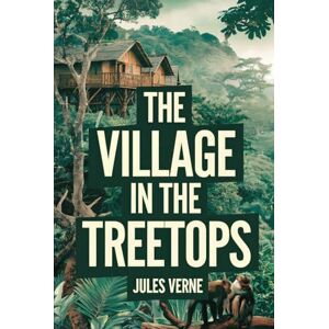 Verne, Jules The Village in the Treetops: A New Translation Verne, Jules The Village in the Treetops: A New Translation