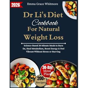 Whitmore, Emma Grace Dr li's Diet Cookbook for Natural Weight Loss: Science-Backed 30-Minute Meals to Burn fat, Heal Metabolism, Boost Energy & Feel vibrant — Without Stress or Starving Whitmore, Emma Grace Dr li's Diet Cookbook for Natural Weight Loss: Science-Backed 30-Minute Meals to Burn fat, Heal Metabolism, Boost Energy & Feel vibrant — Without Stress or Starving