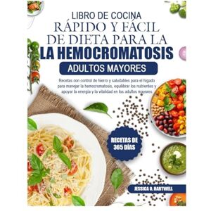 O. HARTWELL, JESSICA LIBRO DE COCINA RÁPIDO Y FÁCIL DE DIETA PARA LA HEMOCROMATOSIS ADULTOS MAYORES: Recetas con control de hierro y saludables para el hígado para manejar ... los nutrientes y apoyar la energía y O. HARTWELL, JESSICA LIBRO DE COCINA RÁPIDO Y FÁCIL DE DIETA PARA LA HEMOCROMATOSIS ADULTOS MAYORES: Recetas con control de hierro y saludables para el hígado para manejar ... los nutrientes y apoyar la energía y