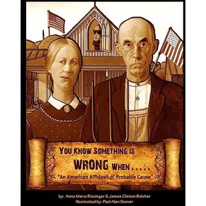 Riezinger, Anna Maria You Know Something is Wrong When.....: An American Affidavit of Probable Cause Riezinger, Anna Maria You Know Something is Wrong When.....: An American Affidavit of Probable Cause