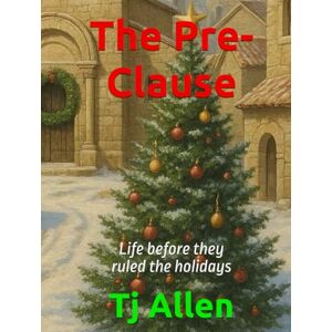 Allen, Tj The Pre-Clause: Life before they ruled the holidays Allen, Tj The Pre-Clause: Life before they ruled the holidays