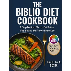 k. Costa, Isabella The Biblio Diet Cookbook: A Step-by-Step Plan to Eat Better, Feel Better, and Thrive Every Day k. Costa, Isabella The Biblio Diet Cookbook: A Step-by-Step Plan to Eat Better, Feel Better, and Thrive Every Day