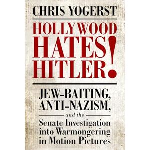 Yogerst, Chris Hollywood Hates Hitler!: Jew-Baiting, Anti-Nazism, and the Senate Investigation into Warmongering in Motion Pictures Yogerst, Chris Hollywood Hates Hitler!: Jew-Baiting, Anti-Nazism, and the Senate Investigation into Warmongering in Motion Pictures