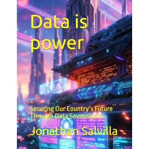 Salvilla, Jonathan Data is power: Securing Our Country’s Future Through Data Sovereignty Salvilla, Jonathan Data is power: Securing Our Country’s Future Through Data Sovereignty