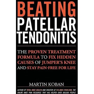 Koban, Martin Beating Patellar Tendonitis: The Proven Treatment Formula to Fix Hidden Causes of Jumper's Knee and Stay Pain-free for Life Koban, Martin Beating Patellar Tendonitis: The Proven Treatment Formula to Fix Hidden Causes of Jumper's Knee and Stay Pain-free for Life