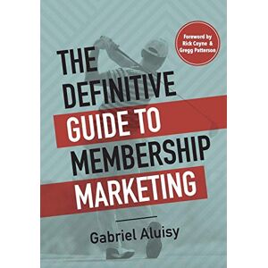 Aluisy, Gabriel W The Definitive Guide to Membership Marketing Aluisy, Gabriel W The Definitive Guide to Membership Marketing