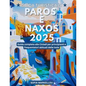 Markellou, Sofia Guida turistica di Paros e Naxos 2025: Guida completa alle Cicladi per principianti e frequentatori abituali delle isole Markellou, Sofia Guida turistica di Paros e Naxos 2025: Guida completa alle Cicladi per principianti e frequentatori abituali delle isole