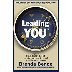 Bence, Brenda Leading YOU: The power of self-leadership to build your executive brand and drive career success Bence, Brenda Leading YOU: The power of self-leadership to build your executive brand and drive career success