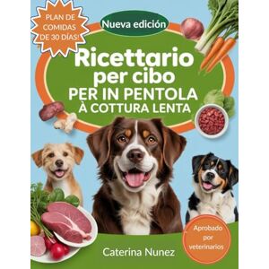 Nunez, Caterina Ricettario per cibo per cani in pentola a cottura lenta: Guida completa a ricette semplici e veloci, approvate dai veterinari, per pasti nutrienti ed economici per cani. Nunez, Caterina Ricettario per cibo per cani in pentola a cottura lenta: Guida completa a ricette semplici e veloci, approvate dai veterinari, per pasti nutrienti ed economici per cani.