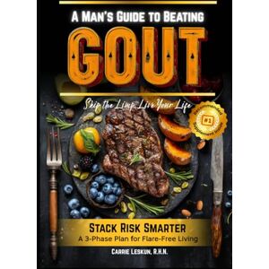 Leskun R.H.N., Carrie A Man’s Guide to Beating Gout: A Practical 3-Phase Plan for Stacking Risk Responsibly and Beating Gout for Good Because Life’s Too Short to Live in ... of the Next Flare (Holistic Health Series) Leskun R.H.N., Carrie A Man’s Guide to Beating Gout: A Practical 3-Phase Plan for Stacking Risk Responsibly and Beating Gout for Good Because Life’s Too Short to Live in ... of the Next Flare (Holistic Health Series)