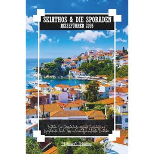 Hawkins, Melanie C. SKIATHOS & DIE SPORADEN REISEFÜHRER 2025: Entdecken Sie Griechenlands versteckte Inselschätze mit Expertenrouten, lokalen Tipps und nachhaltigen kulturellen Einblicken. Hawkins, Melanie C. SKIATHOS & DIE SPORADEN REISEFÜHRER 2025: Entdecken Sie Griechenlands versteckte Inselschätze mit Expertenrouten, lokalen Tipps und nachhaltigen kulturellen Einblicken.