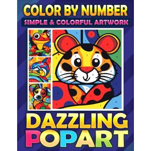 Ann, Lily Color By Number Simple & Colorful Artworks Dazzling Pop Art: A Coloring Retreat with Bold Strokes, Bright Colors, Big Relaxation (Color By Number Coloring Books) Ann, Lily Color By Number Simple & Colorful Artworks Dazzling Pop Art: A Coloring Retreat with Bold Strokes, Bright Colors, Big Relaxation (Color By Number Coloring Books)
