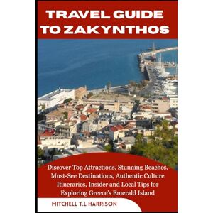 T.L HARRISON, MITCHELL TRAVEL GUIDE TO ZAKYNTHOS: Discover Top Attractions, Stunning Beaches, Must-See Destinations, Authentic Culture Itineraries, Insider and Local Tips for Exploring Greece’s Emerald Island. T.L HARRISON, MITCHELL TRAVEL GUIDE TO ZAKYNTHOS: Discover Top Attractions, Stunning Beaches, Must-See Destinations, Authentic Culture Itineraries, Insider and Local Tips for Exploring Greece’s Emerald Island.