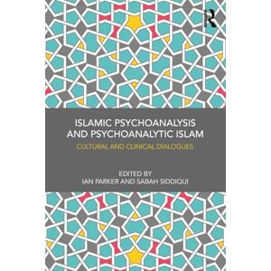 Siddiqui, Sabah Islamic Psychoanalysis and Psychoanalytic Islam: Cultural and Clinical Dialogues Siddiqui, Sabah Islamic Psychoanalysis and Psychoanalytic Islam: Cultural and Clinical Dialogues