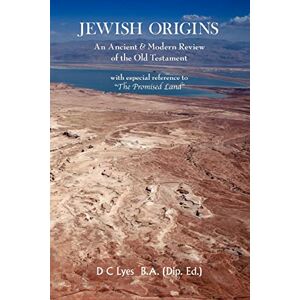 Lyes, D C Jewish Origins: An Ancient & Modern Review of the Old Testament: An Ancient and Modern Review of the Old Testament Lyes, D C Jewish Origins: An Ancient & Modern Review of the Old Testament: An Ancient and Modern Review of the Old Testament