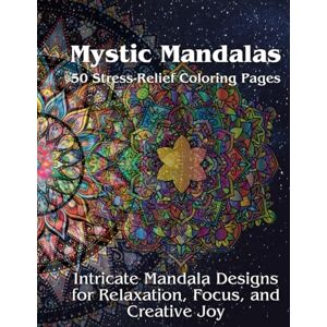 MariAranda, B Mystic Mandalas: 50 Stress-Relief Coloring Pages: Intricate Mandala Designs for Relaxation, Focus, and Creative Joy MariAranda, B Mystic Mandalas: 50 Stress-Relief Coloring Pages: Intricate Mandala Designs for Relaxation, Focus, and Creative Joy