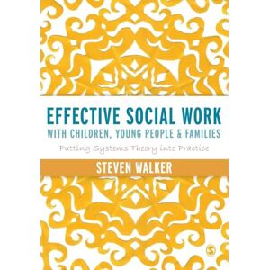 Steven Walker Effective Social Work with Children, Young People and Families: Putting Systems Theory into Practice Steven Walker Effective Social Work with Children, Young People and Families: Putting Systems Theory into Practice