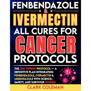 Coleman, Clark Fenbendazole & Ivermectin All Cures For Cancer Protocols: The Joe Tippens Protocol — A Definitive Plan Integrating Fenbendazole, Ivermectin & ... and Survivor Stories (febendezole book) Coleman, Clark Fenbendazole & Ivermectin All Cures For Cancer Protocols: The Joe Tippens Protocol — A Definitive Plan Integrating Fenbendazole, Ivermectin & ... and Survivor Stories (febendezole book)