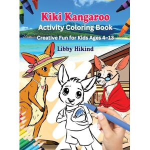 Hikind, Libby Why Won't You to Go to School, Kiki Kangaroo? Activity and Coloring Book: Creative Fun for Kids 4 To 13 Hikind, Libby Why Won't You to Go to School, Kiki Kangaroo? Activity and Coloring Book: Creative Fun for Kids 4 To 13