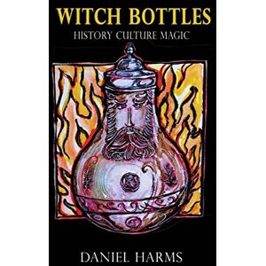 Harms, Daniel Witch Bottles: History, Culture, Magic Harms, Daniel Witch Bottles: History, Culture, Magic