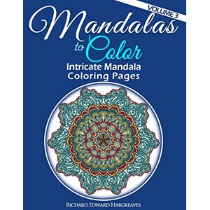 Hargreaves, Richard Edward Mandalas to Color Intricate Mandala Coloring Pages: Advanced Designs: Volume 3 (Mandalas Kaleidala Adult Coloring Books Pages) Hargreaves, Richard Edward Mandalas to Color Intricate Mandala Coloring Pages: Advanced Designs: Volume 3 (Mandalas Kaleidala Adult Coloring Books Pages)