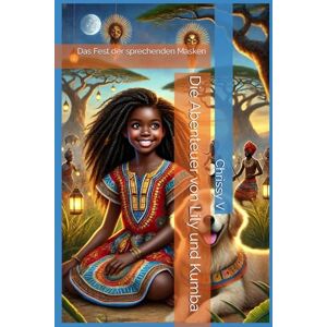 V, Chrissy Die Abenteuer von Lily und Kumba: Das Fest der sprechenden Masken (The Adventures of Lily and Kumba) V, Chrissy Die Abenteuer von Lily und Kumba: Das Fest der sprechenden Masken (The Adventures of Lily and Kumba)