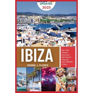 Flores, Debbie J. Ibiza Travel Guide 2025: Discover Hidden Gems and Vibrant Life of the Island with Ease Flores, Debbie J. Ibiza Travel Guide 2025: Discover Hidden Gems and Vibrant Life of the Island with Ease