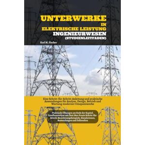 Fischer, Karl M. Unterwerke In Elektrische Leistung Ingenieurwesen (Studienleitfaden): Eine Schritt-für-Schritt-Anleitung und praktische Anwendungen für Analyse, Design, Betrieb und Wartung moderner Umspannwerke Fischer, Karl M. Unterwerke In Elektrische Leistung Ingenieurwesen (Studienleitfaden): Eine Schritt-für-Schritt-Anleitung und praktische Anwendungen für Analyse, Design, Betrieb und Wartung moderner Umspannwerke
